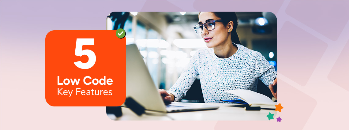 5 Key Features To Consider When Choosing a Low-Code Platform